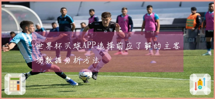 世界杯买球APP选择前应了解的主客场数据分析方法