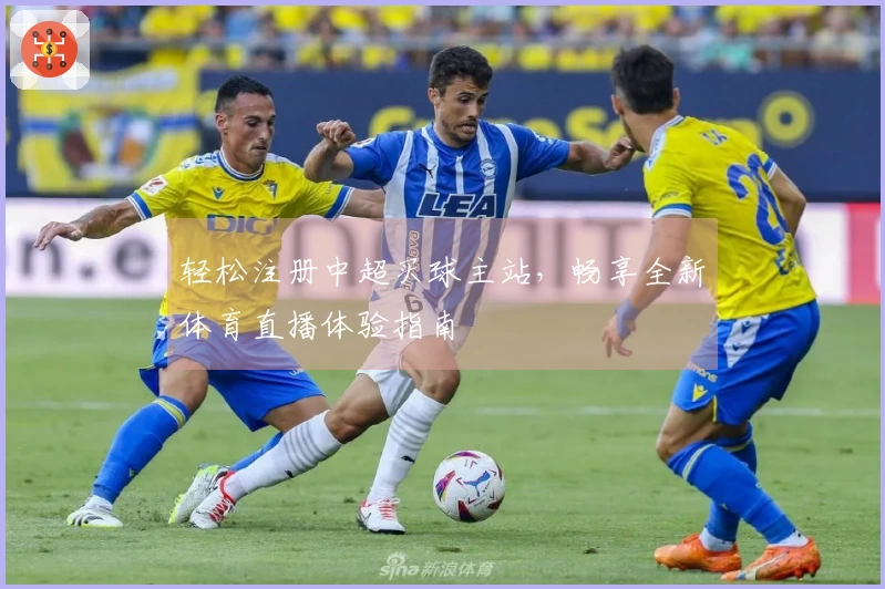 轻松注册中超买球主站，畅享全新体育直播体验指南